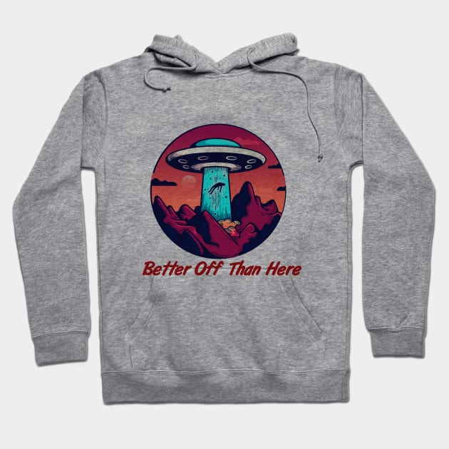 Better Off Than Here, Flying Saucer, Alien Abduction Hoodie by VintageArtwork